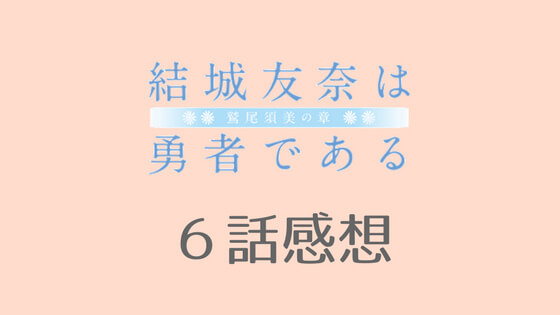 結城友奈は勇者である 2期 鷲尾須美の章 6話 ネタバレ感想 いちメモ